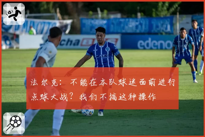 法尔克:不能在本队球迷面前进行点球大战?我们不搞这种操作