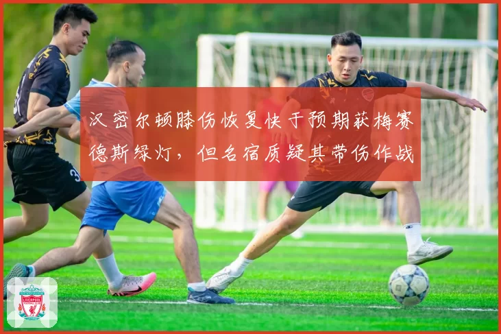 汉密尔顿膝伤恢复快于预期获梅赛德斯绿灯，但名宿质疑其带伤作战恐留后患__br_
